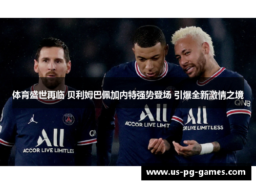 体育盛世再临 贝利姆巴佩加内特强势登场 引爆全新激情之境