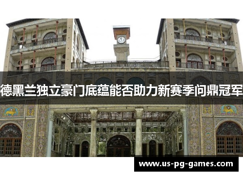 德黑兰独立豪门底蕴能否助力新赛季问鼎冠军